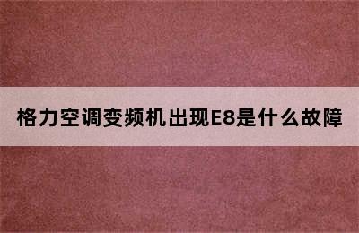 格力空调变频机出现E8是什么故障