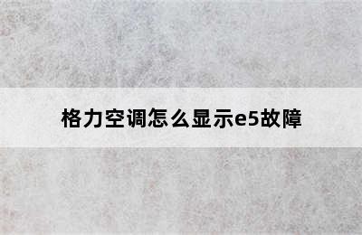 格力空调怎么显示e5故障