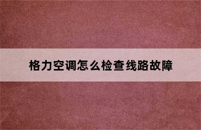 格力空调怎么检查线路故障