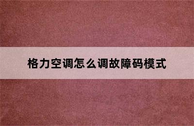 格力空调怎么调故障码模式