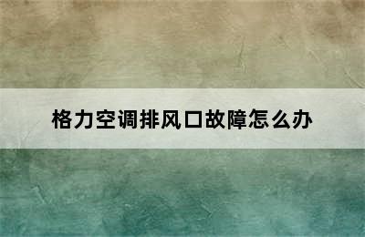 格力空调排风口故障怎么办