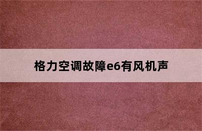 格力空调故障e6有风机声