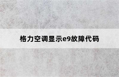 格力空调显示e9故障代码