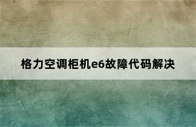 格力空调柜机e6故障代码解决