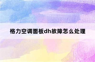 格力空调面板dh故障怎么处理