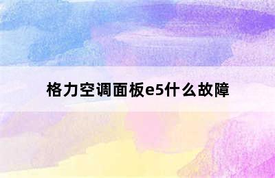 格力空调面板e5什么故障