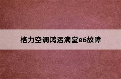 格力空调鸿运满堂e6故障