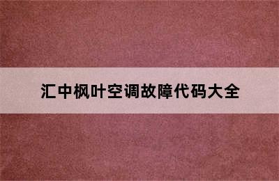 汇中枫叶空调故障代码大全