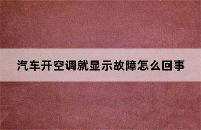 汽车开空调就显示故障怎么回事