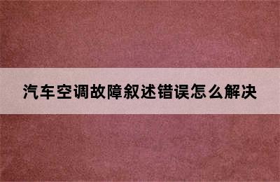 汽车空调故障叙述错误怎么解决