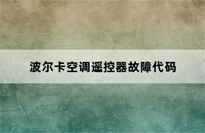 波尔卡空调遥控器故障代码