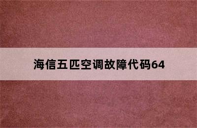 海信五匹空调故障代码64