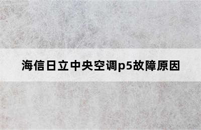 海信日立中央空调p5故障原因