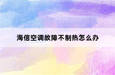 海信空调故障不制热怎么办