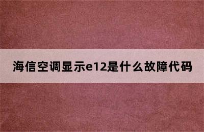 海信空调显示e12是什么故障代码