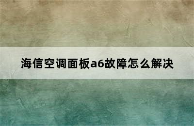 海信空调面板a6故障怎么解决