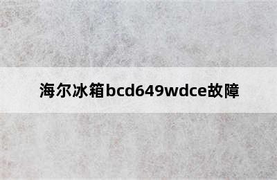 海尔冰箱bcd649wdce故障