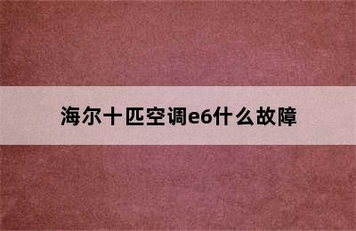 海尔十匹空调e6什么故障