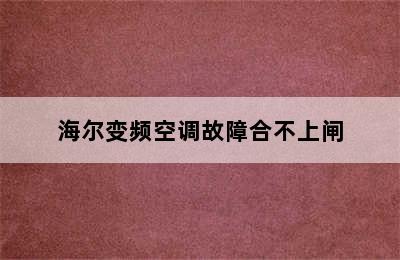 海尔变频空调故障合不上闸