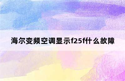 海尔变频空调显示f25f什么故障