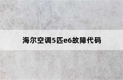 海尔空调5匹e6故障代码