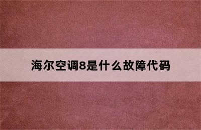 海尔空调8是什么故障代码