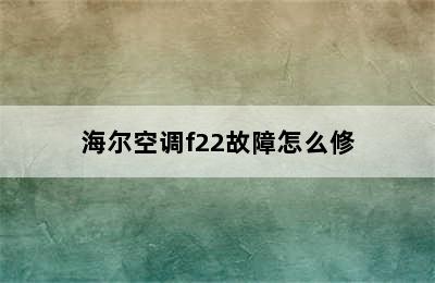 海尔空调f22故障怎么修