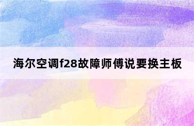 海尔空调f28故障师傅说要换主板