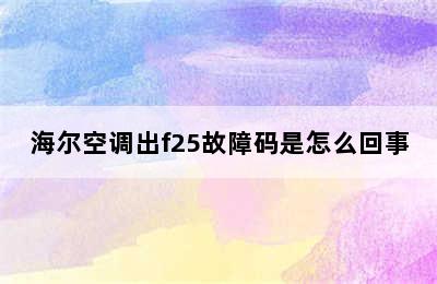 海尔空调出f25故障码是怎么回事