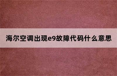 海尔空调出现e9故障代码什么意思