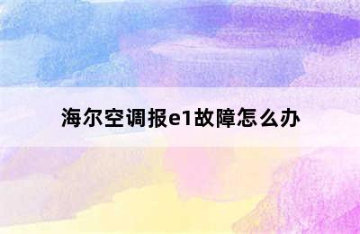 海尔空调报e1故障怎么办