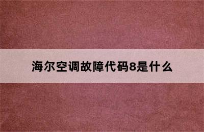 海尔空调故障代码8是什么