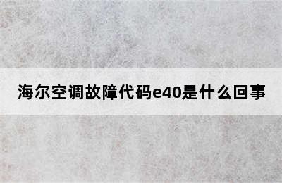 海尔空调故障代码e40是什么回事