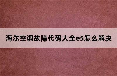 海尔空调故障代码大全e5怎么解决