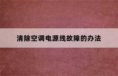 清除空调电源线故障的办法