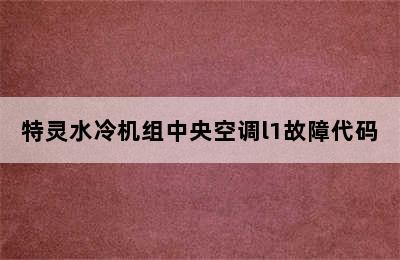 特灵水冷机组中央空调l1故障代码