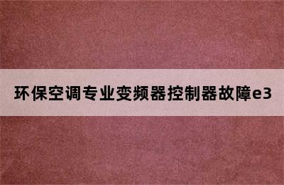 环保空调专业变频器控制器故障e3