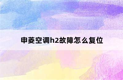 申菱空调h2故障怎么复位