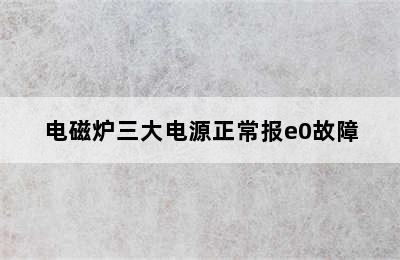 电磁炉三大电源正常报e0故障