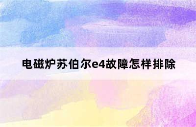 电磁炉苏伯尔e4故障怎样排除