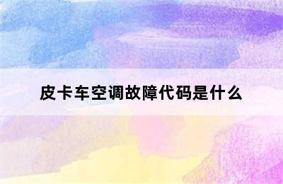 皮卡车空调故障代码是什么