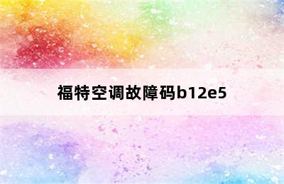 福特空调故障码b12e5