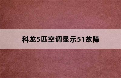 科龙5匹空调显示51故障