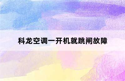 科龙空调一开机就跳闸故障