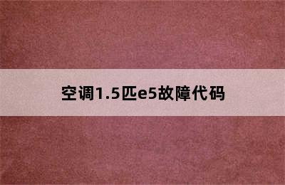 空调1.5匹e5故障代码