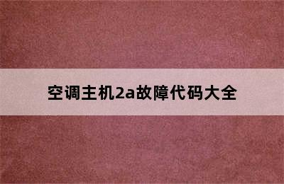 空调主机2a故障代码大全