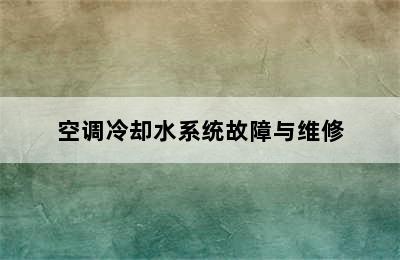 空调冷却水系统故障与维修