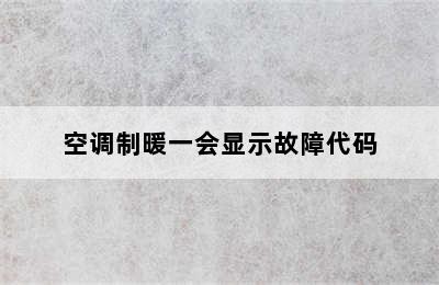 空调制暖一会显示故障代码