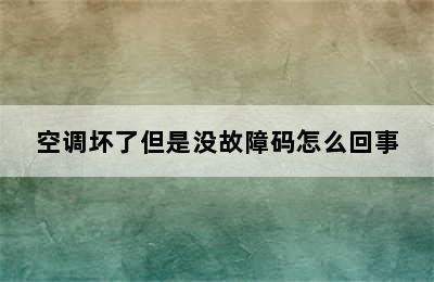 空调坏了但是没故障码怎么回事