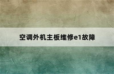 空调外机主板维修e1故障